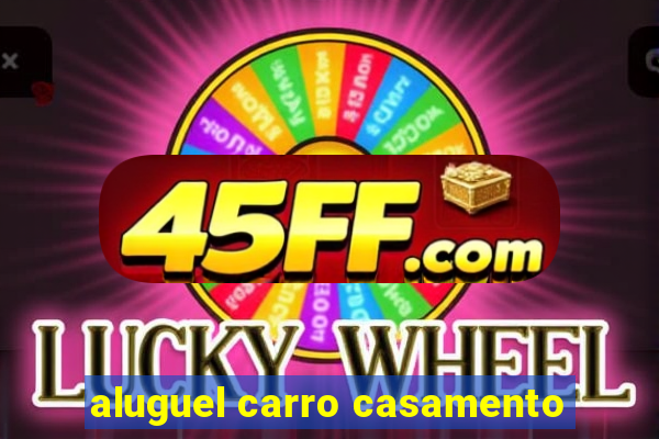 aluguel carro casamento